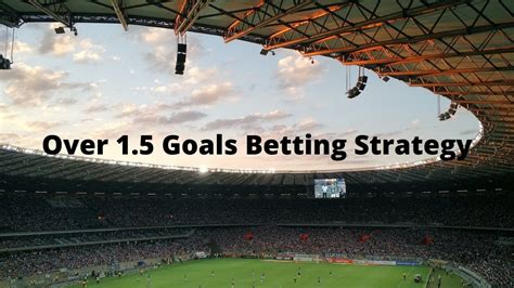 over 1.5 goals strategy|Over 1.5 Goals Strategy – Understanding the Betting .